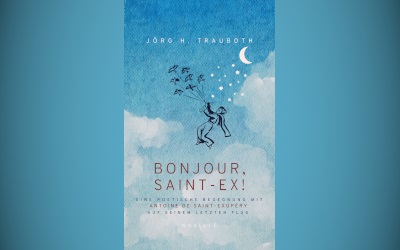 Zum Geburtstag des „Kleinen Prinzen“: „Bonjour, Saint-Ex!“ von Jörg Trauboth