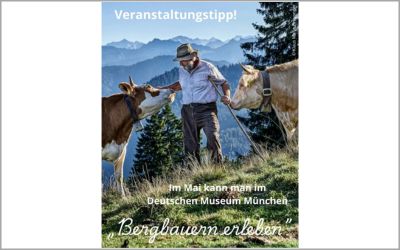 Veranstaltungstipp: Im Mai kann man im Deutschen Museum München „BERGBAUERN erleben“